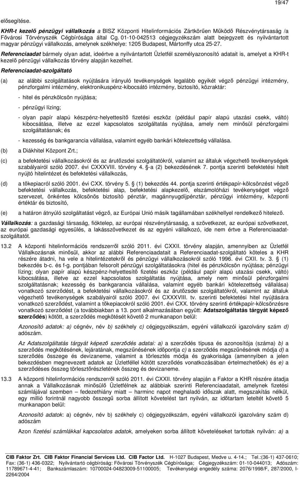 Referenciaadat bármely olyan adat, ideértve a nyilvántartott Üzletfél személyazonosító adatait is, amelyet a KHR-t kezelő pénzügyi vállalkozás törvény alapján kezelhet.