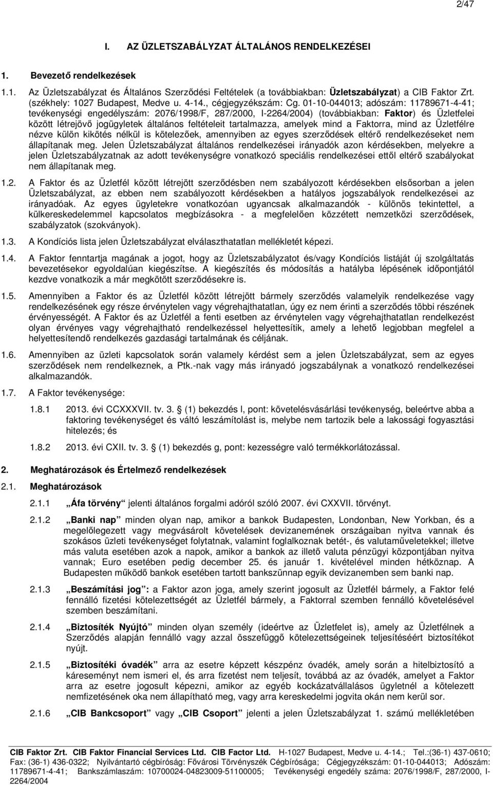 01-10-044013; adószám: 11789671-4-41; tevékenységi engedélyszám: 2076/1998/F, 287/2000, I-) (továbbiakban: Faktor) és Üzletfelei között létrejövő jogügyletek általános feltételeit tartalmazza,