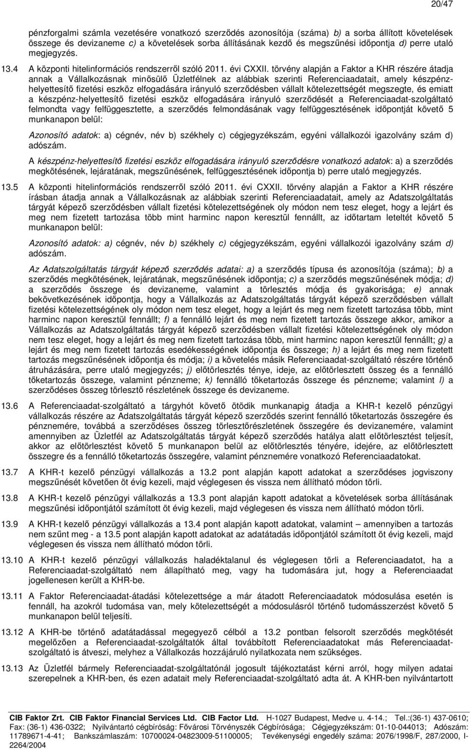 törvény alapján a Faktor a KHR részére átadja annak a Vállalkozásnak minősülő Üzletfélnek az alábbiak szerinti Referenciaadatait, amely készpénzhelyettesítő fizetési eszköz elfogadására irányuló