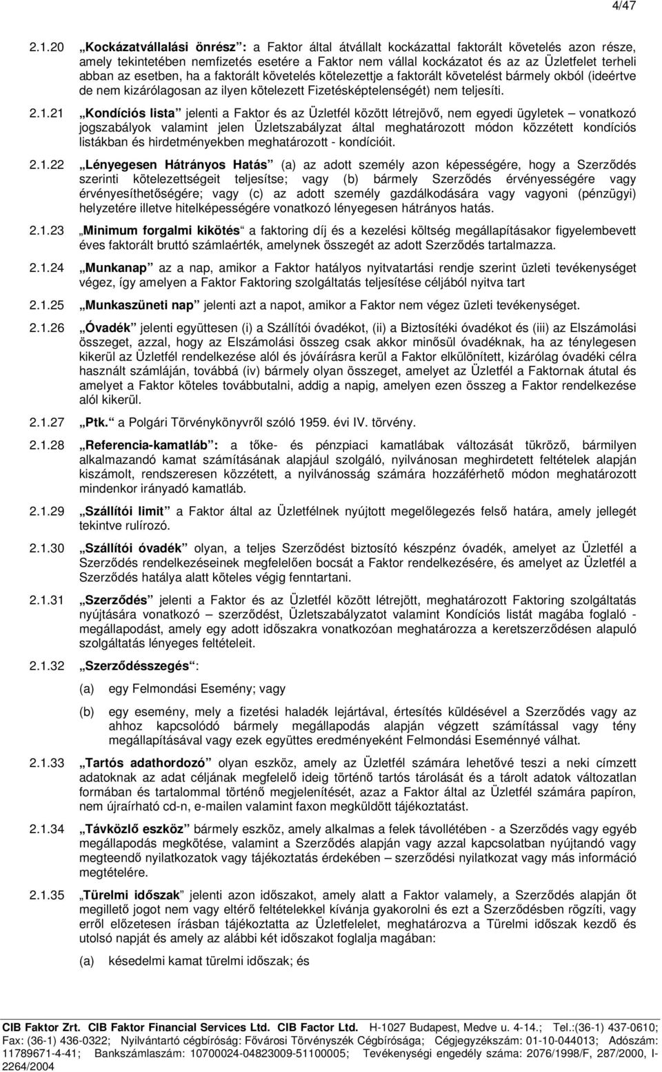 abban az esetben, ha a faktorált követelés kötelezettje a faktorált követelést bármely okból (ideértve de nem kizárólagosan az ilyen kötelezett Fizetésképtelenségét) nem teljesíti. 2.1.