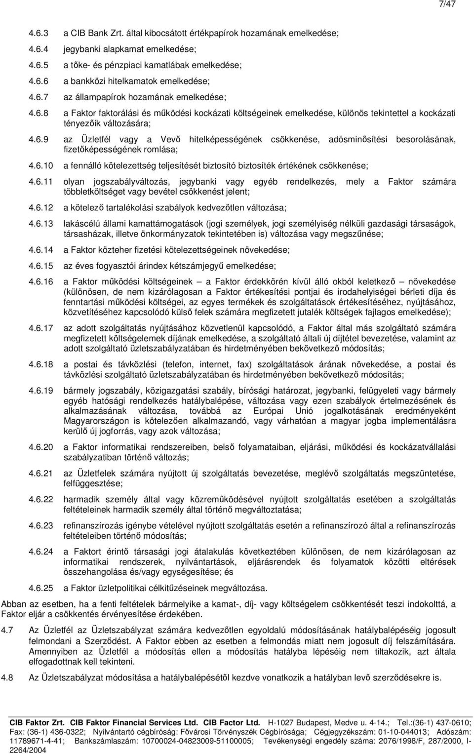 6.10 a fennálló kötelezettség teljesítését biztosító biztosíték értékének csökkenése; 4.6.11 olyan jogszabályváltozás, jegybanki vagy egyéb rendelkezés, mely a Faktor számára többletköltséget vagy bevétel csökkenést jelent; 4.