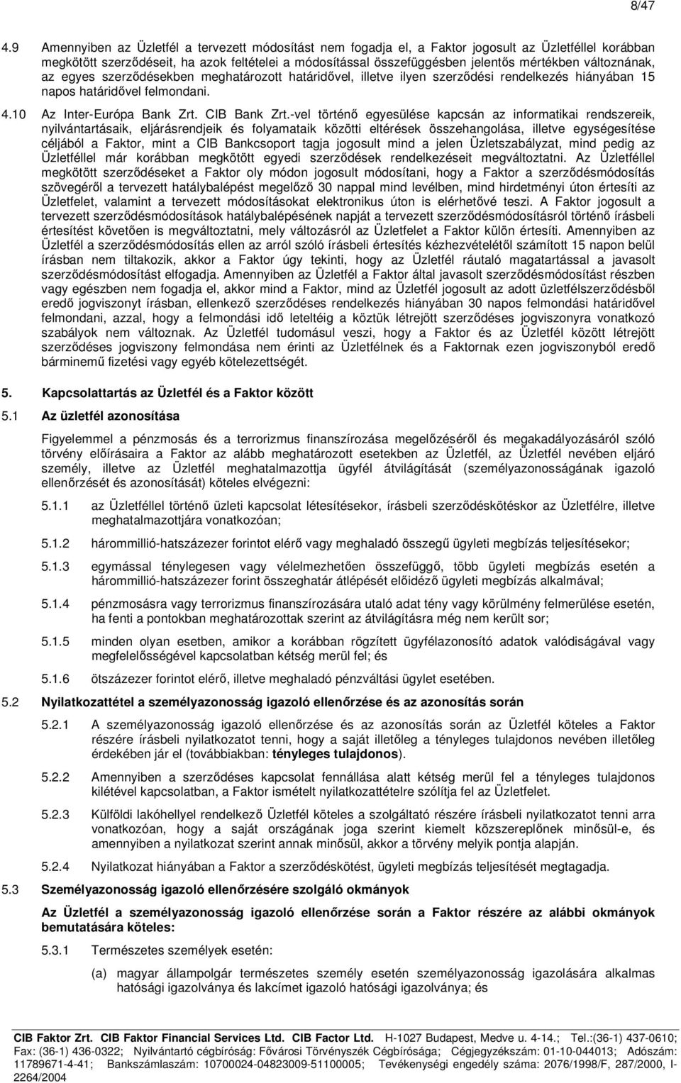 változnának, az egyes szerződésekben meghatározott határidővel, illetve ilyen szerződési rendelkezés hiányában 15 napos határidővel felmondani. 4.10 Az Inter-Európa Bank Zrt. CIB Bank Zrt.