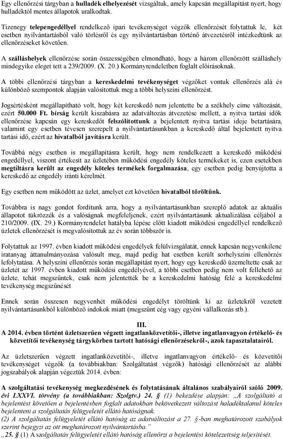 ellenőrzéseket követően. A szálláshelyek ellenőrzése során összességében elmondható, hogy a három ellenőrzött szálláshely mindegyike eleget tett a 239/2009. (X. 20.