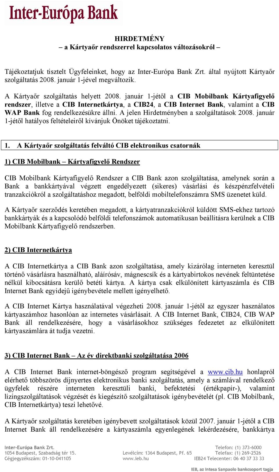 január 1-jétől a CIB Mobilbank Kártyafigyelő rendszer, illetve a CIB Internetkártya, a CIB24, a CIB Internet Bank, valamint a CIB WAP Bank fog rendelkezésükre állni.