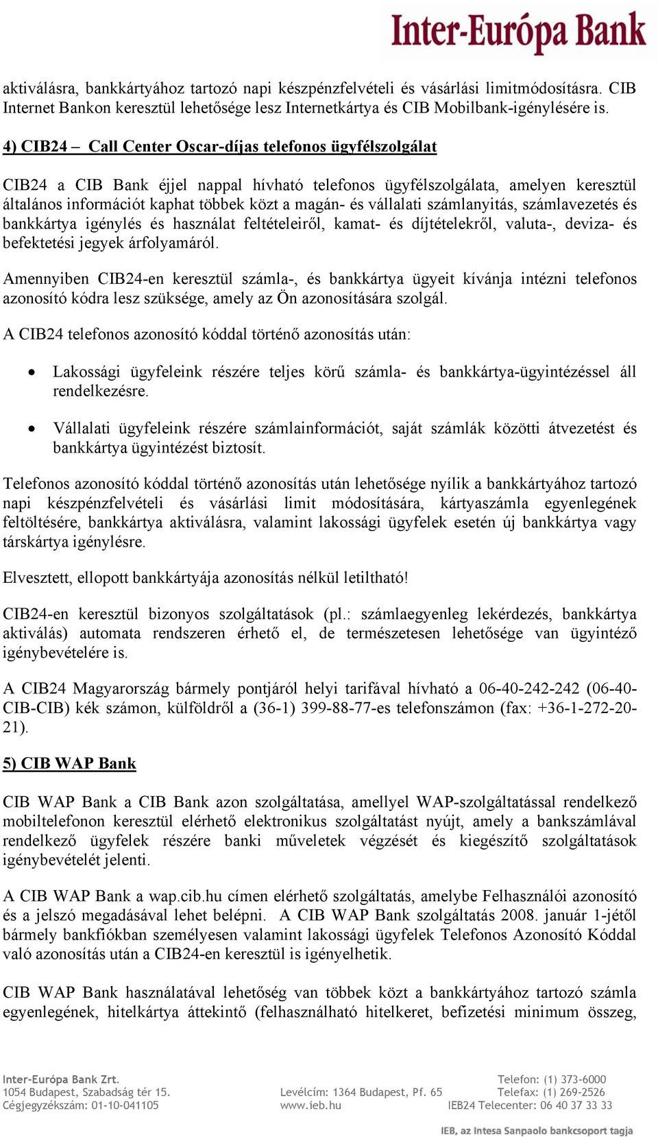 vállalati számlanyitás, számlavezetés és bankkártya igénylés és használat feltételeiről, kamat- és díjtételekről, valuta-, deviza- és befektetési jegyek árfolyamáról.