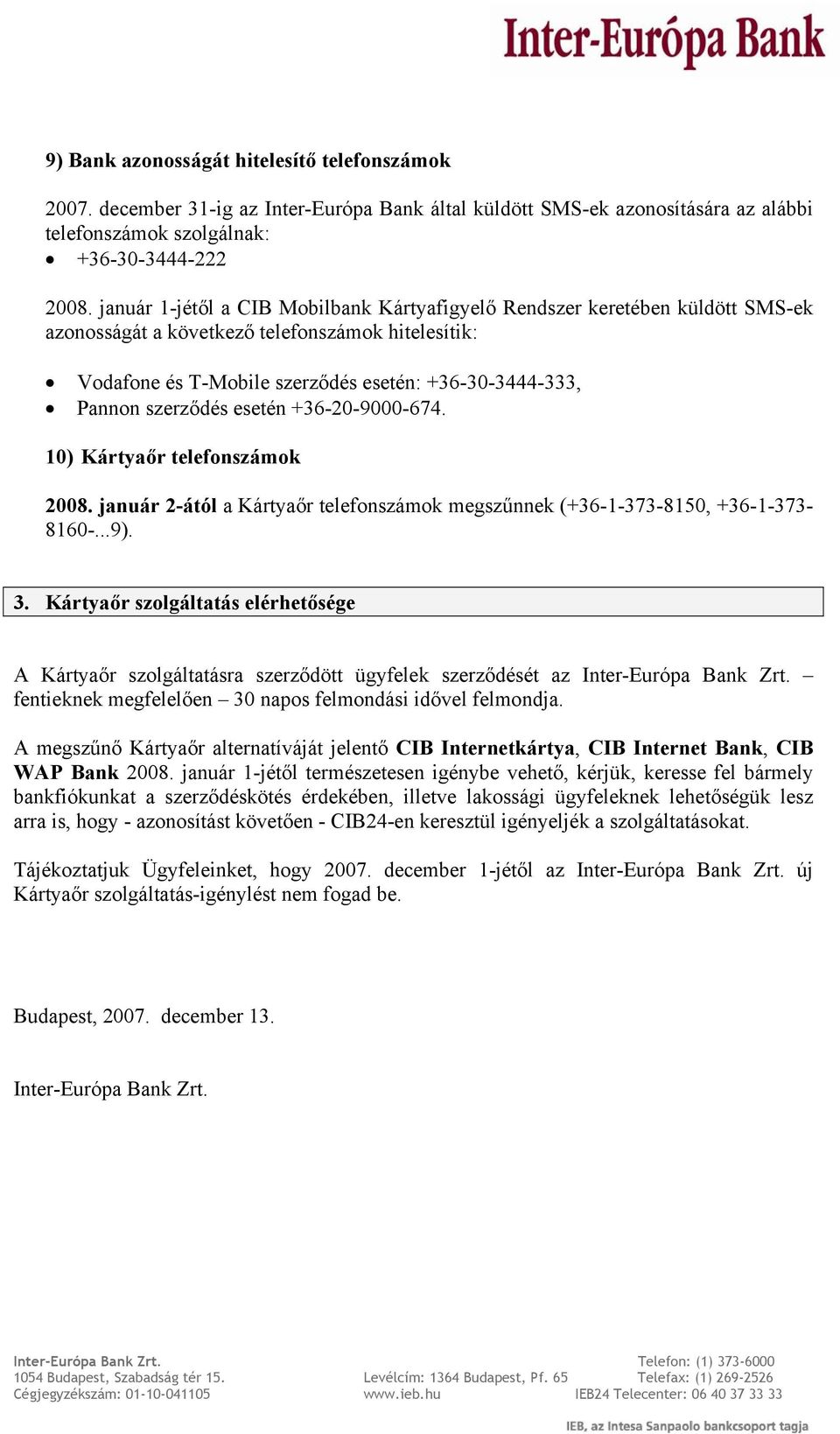 szerződés esetén +36-20-9000-674. 10) Kártyaőr telefonszámok 2008. január 2-ától a Kártyaőr telefonszámok megszűnnek (+36-1-373-8150, +36-1-373-8160-...9). 3.