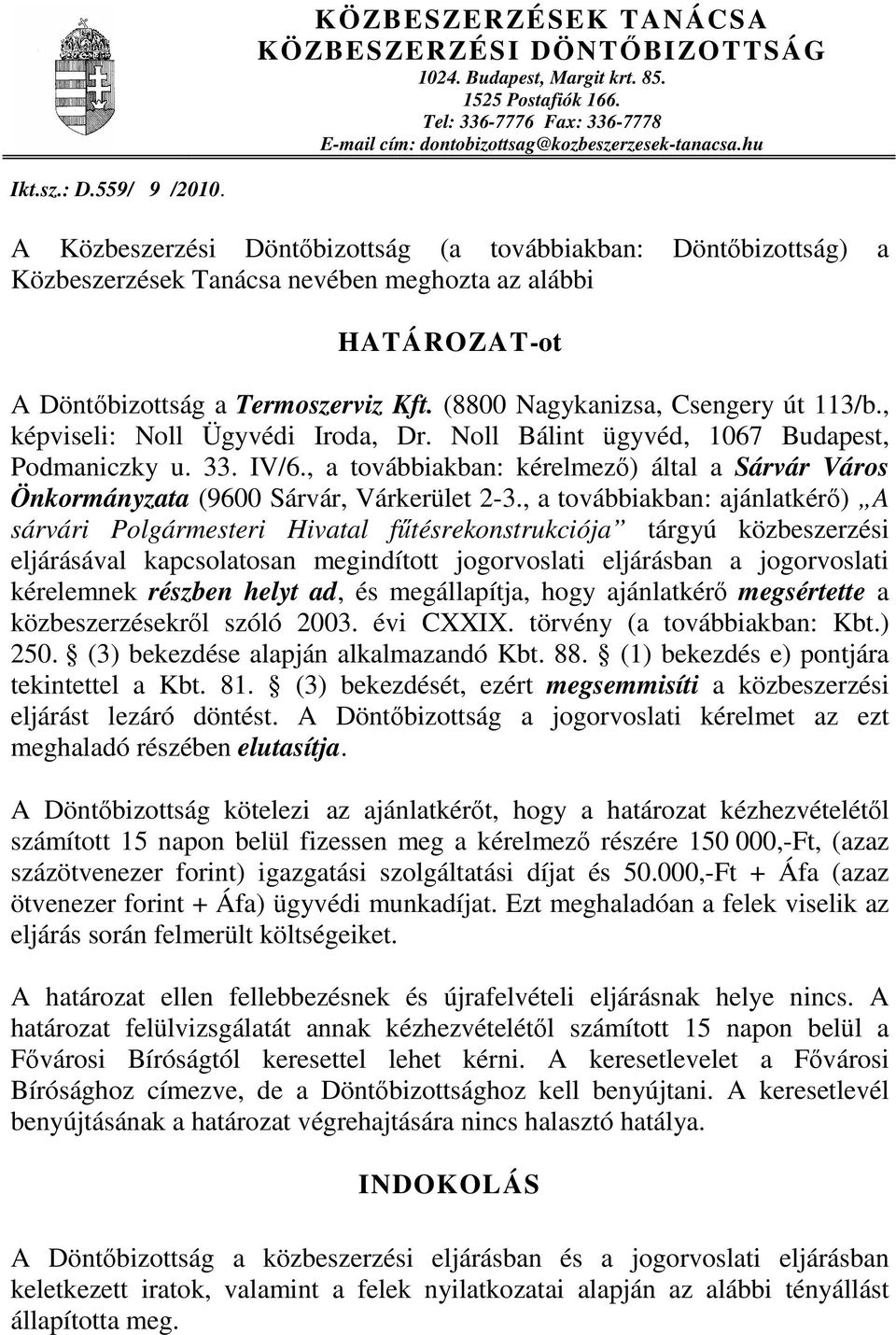 (8800 Nagykanizsa, Csengery út 113/b., képviseli: Noll Ügyvédi Iroda, Dr. Noll Bálint ügyvéd, 1067 Budapest, Podmaniczky u. 33. IV/6.
