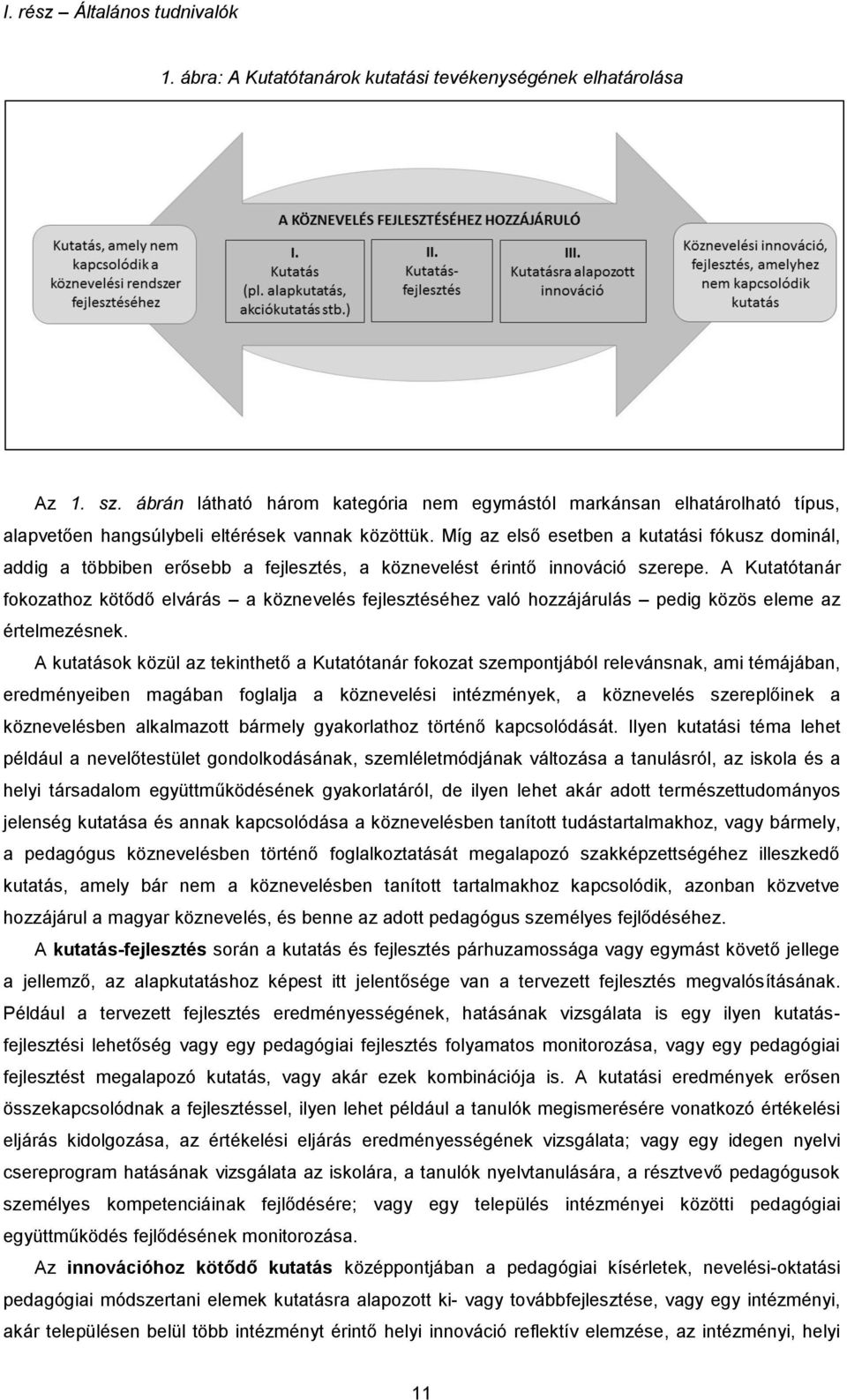 Míg az első esetben a kutatási fókusz dominál, addig a többiben erősebb a fejlesztés, a köznevelést érintő innováció szerepe.