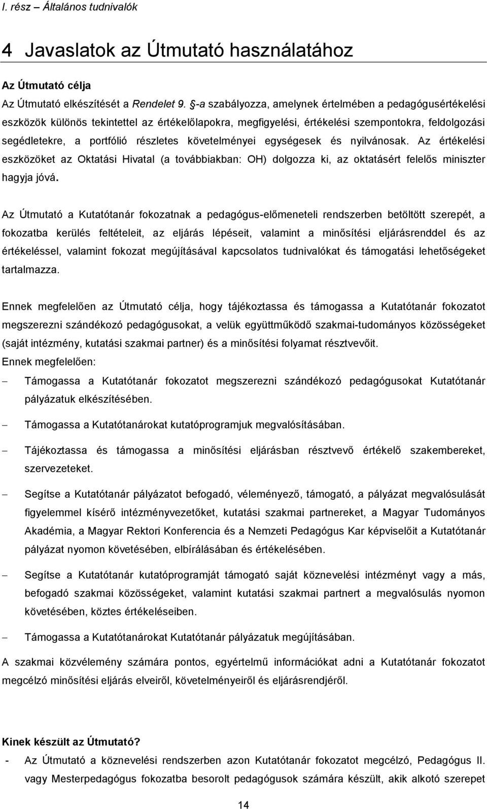követelményei egységesek és nyilvánosak. Az értékelési eszközöket az Oktatási Hivatal (a továbbiakban: OH) dolgozza ki, az oktatásért felelős miniszter hagyja jóvá.