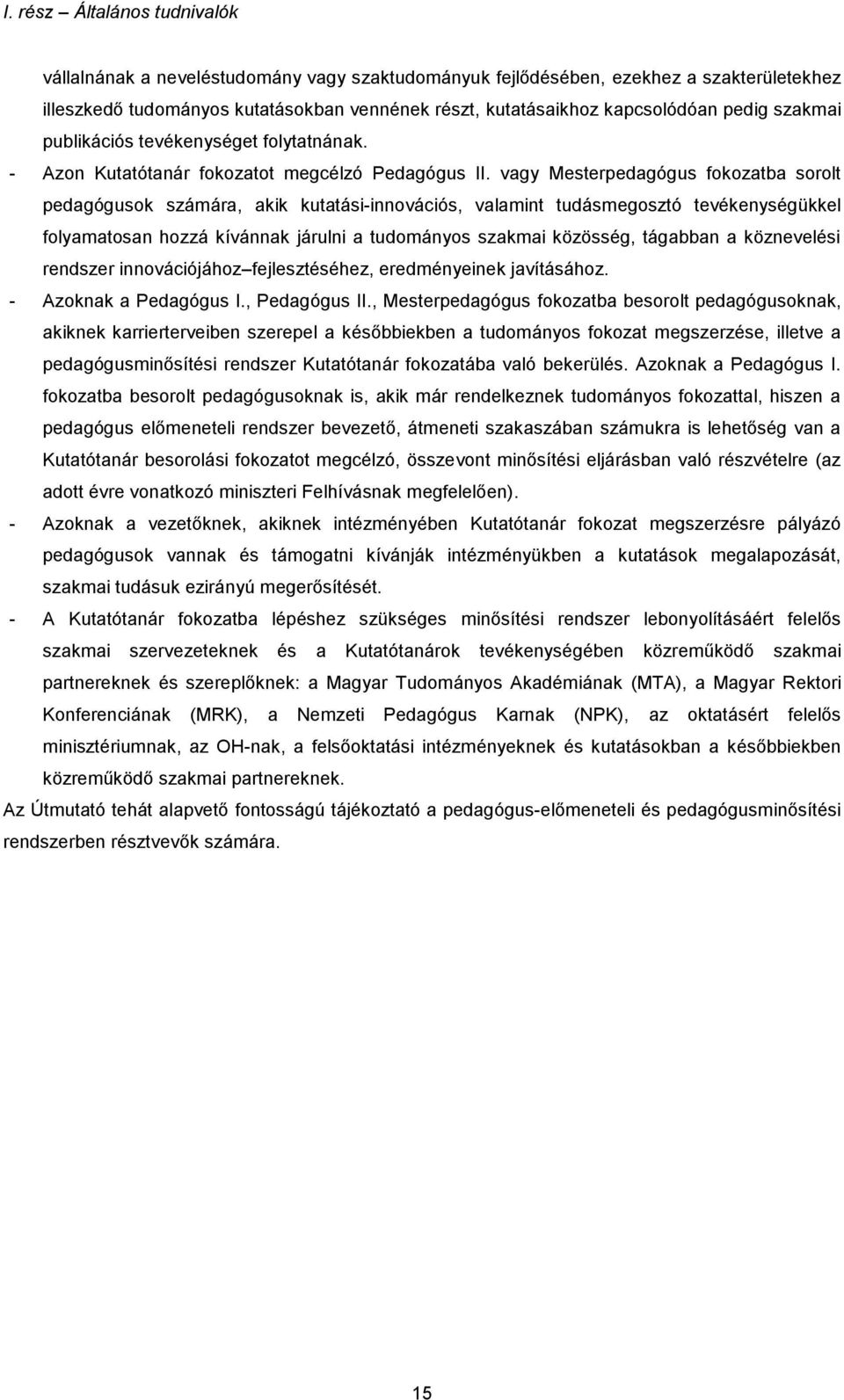 vagy Mesterpedagógus fokozatba sorolt pedagógusok számára, akik kutatási-innovációs, valamint tudásmegosztó tevékenységükkel folyamatosan hozzá kívánnak járulni a tudományos szakmai közösség,