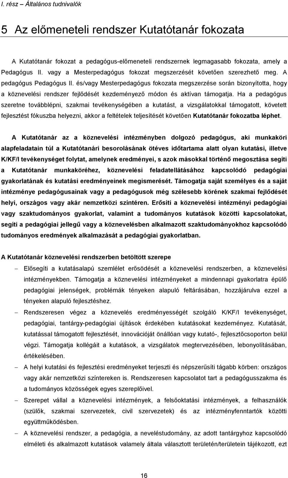 és/vagy Mesterpedagógus fokozata megszerzése során bizonyította, hogy a köznevelési rendszer fejlődését kezdeményező módon és aktívan támogatja.