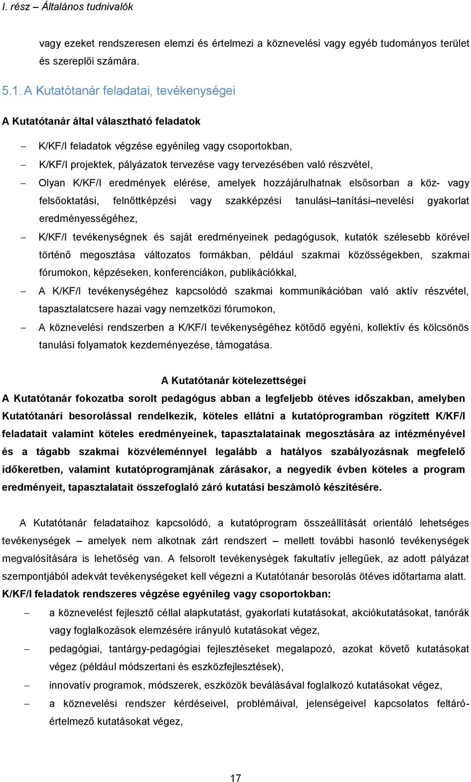 részvétel, Olyan K/KF/I eredmények elérése, amelyek hozzájárulhatnak elsősorban a köz- vagy felsőoktatási, felnőttképzési vagy szakképzési tanulási tanítási nevelési gyakorlat eredményességéhez,