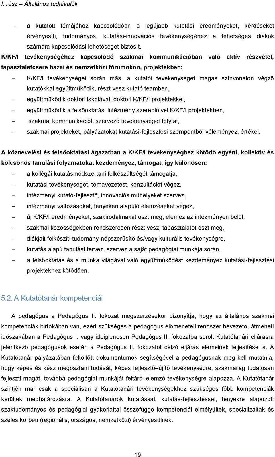 K/KF/I tevékenységéhez kapcsolódó szakmai kommunikációban való aktív részvétel, tapasztalatcsere hazai és nemzetközi fórumokon, projektekben: K/KF/I tevékenységei során más, a kutatói tevékenységet