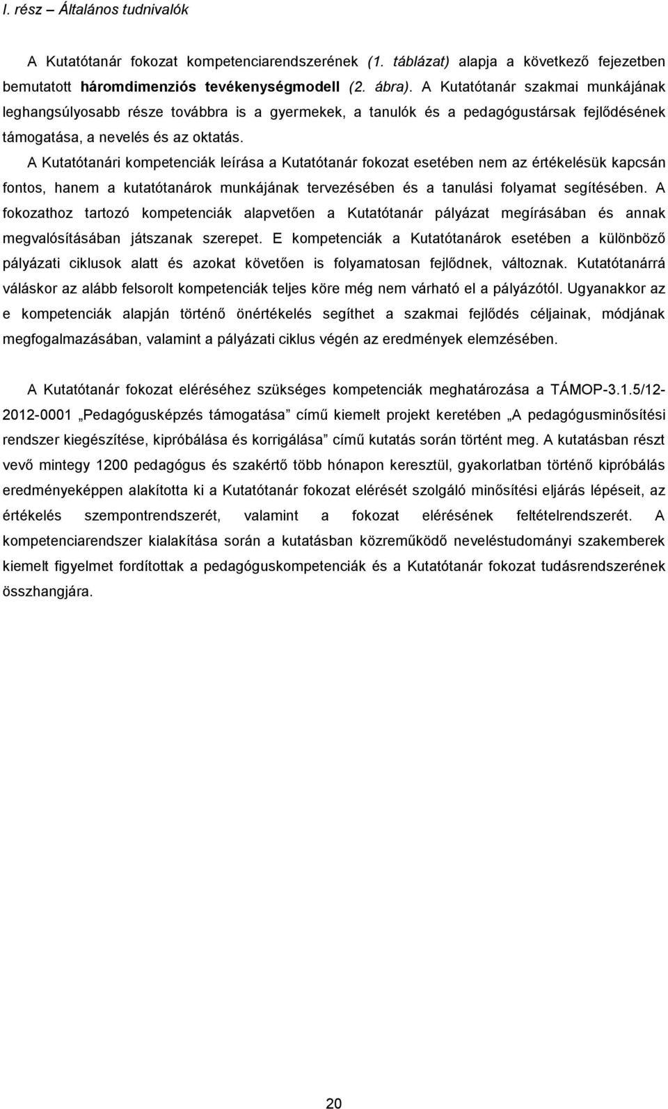 A Kutatótanári kompetenciák leírása a Kutatótanár fokozat esetében nem az értékelésük kapcsán fontos, hanem a kutatótanárok munkájának tervezésében és a tanulási folyamat segítésében.