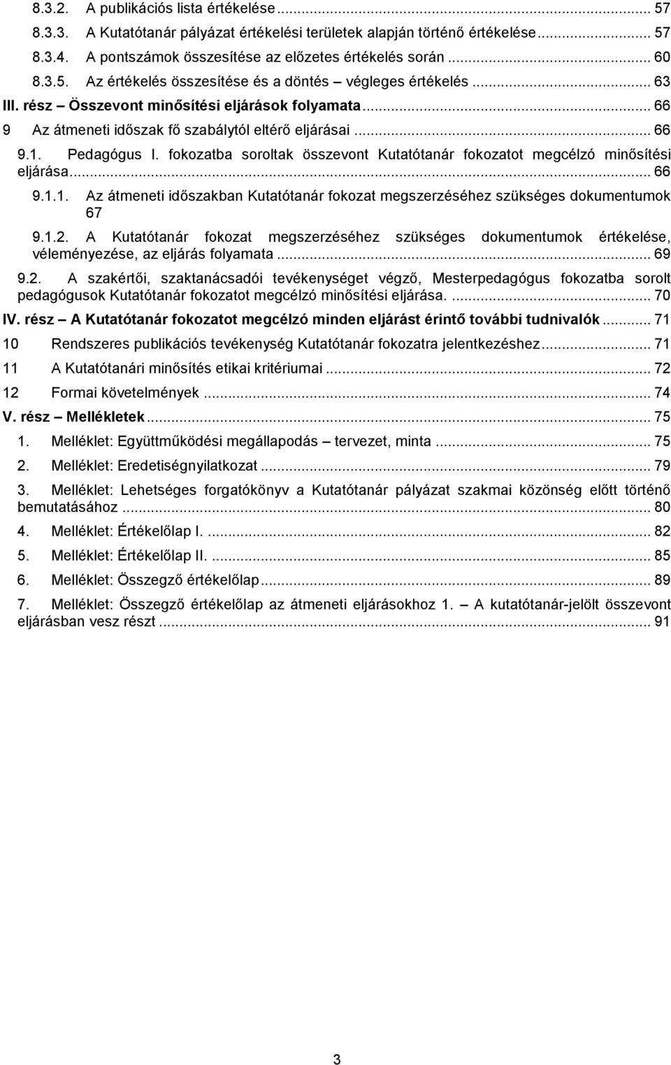 fokozatba soroltak összevont Kutatótanár fokozatot megcélzó minősítési eljárása... 66 9.1.1. Az átmeneti időszakban Kutatótanár fokozat megszerzéséhez szükséges dokumentumok 67 9.1.2.