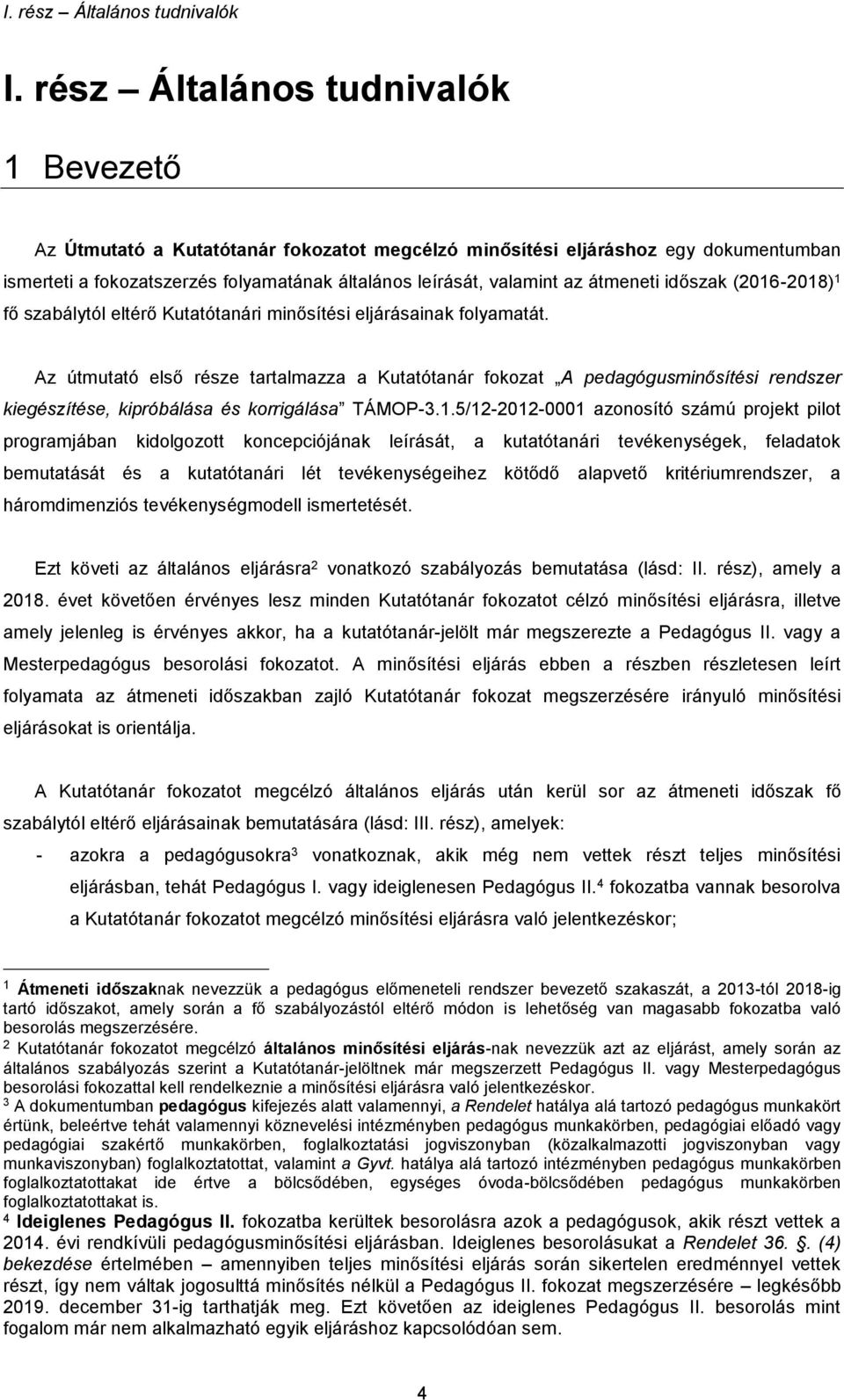 átmeneti időszak (2016-2018) 1 fő szabálytól eltérő Kutatótanári minősítési eljárásainak folyamatát.