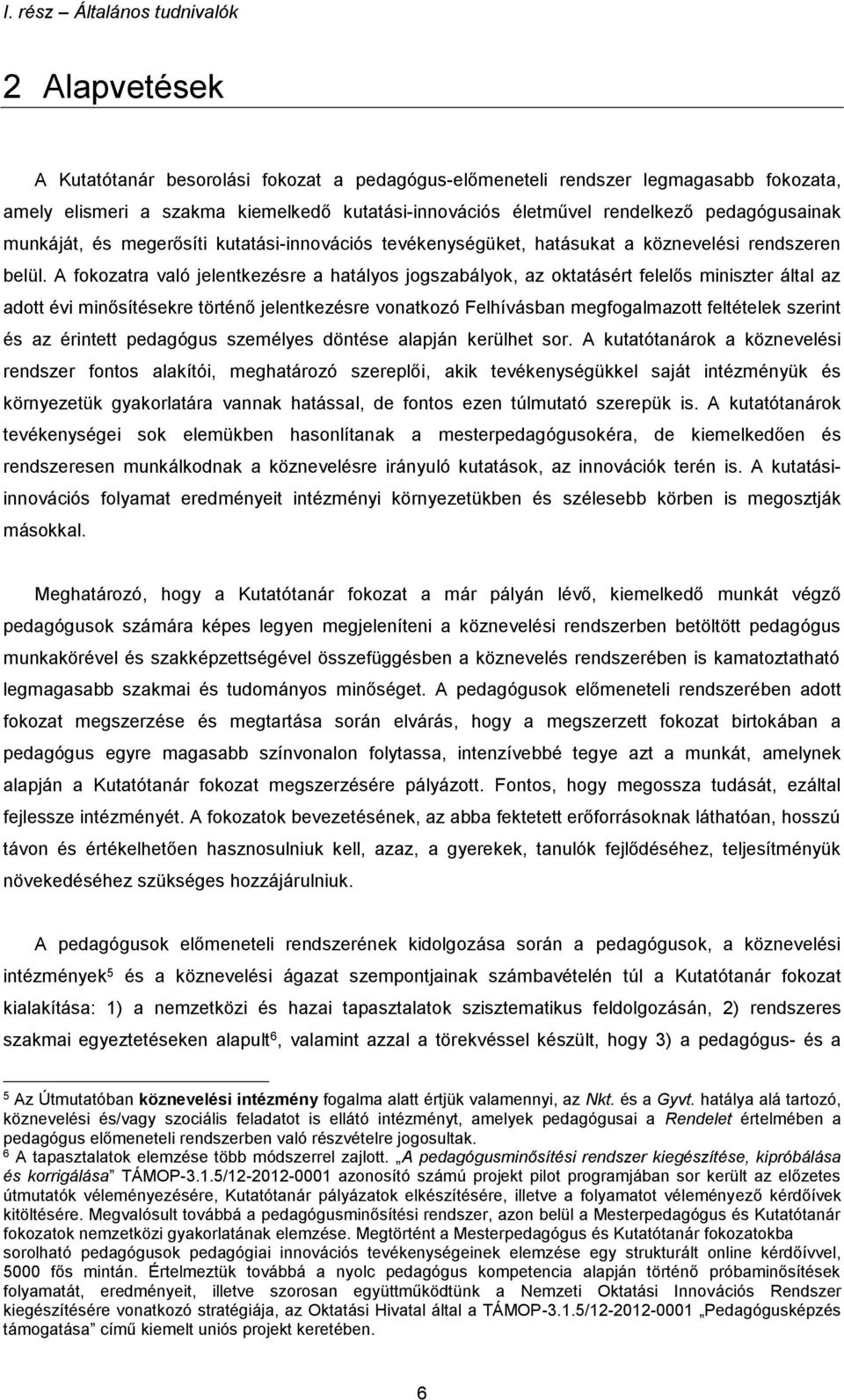 A fokozatra való jelentkezésre a hatályos jogszabályok, az oktatásért felelős miniszter által az adott évi minősítésekre történő jelentkezésre vonatkozó Felhívásban megfogalmazott feltételek szerint