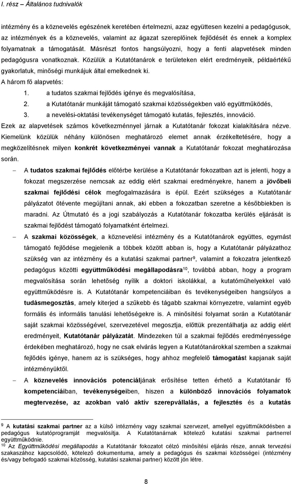 Közülük a Kutatótanárok e területeken elért eredményeik, példaértékű gyakorlatuk, minőségi munkájuk által emelkednek ki. A három fő alapvetés: 1. a tudatos szakmai fejlődés igénye és megvalósítása, 2.