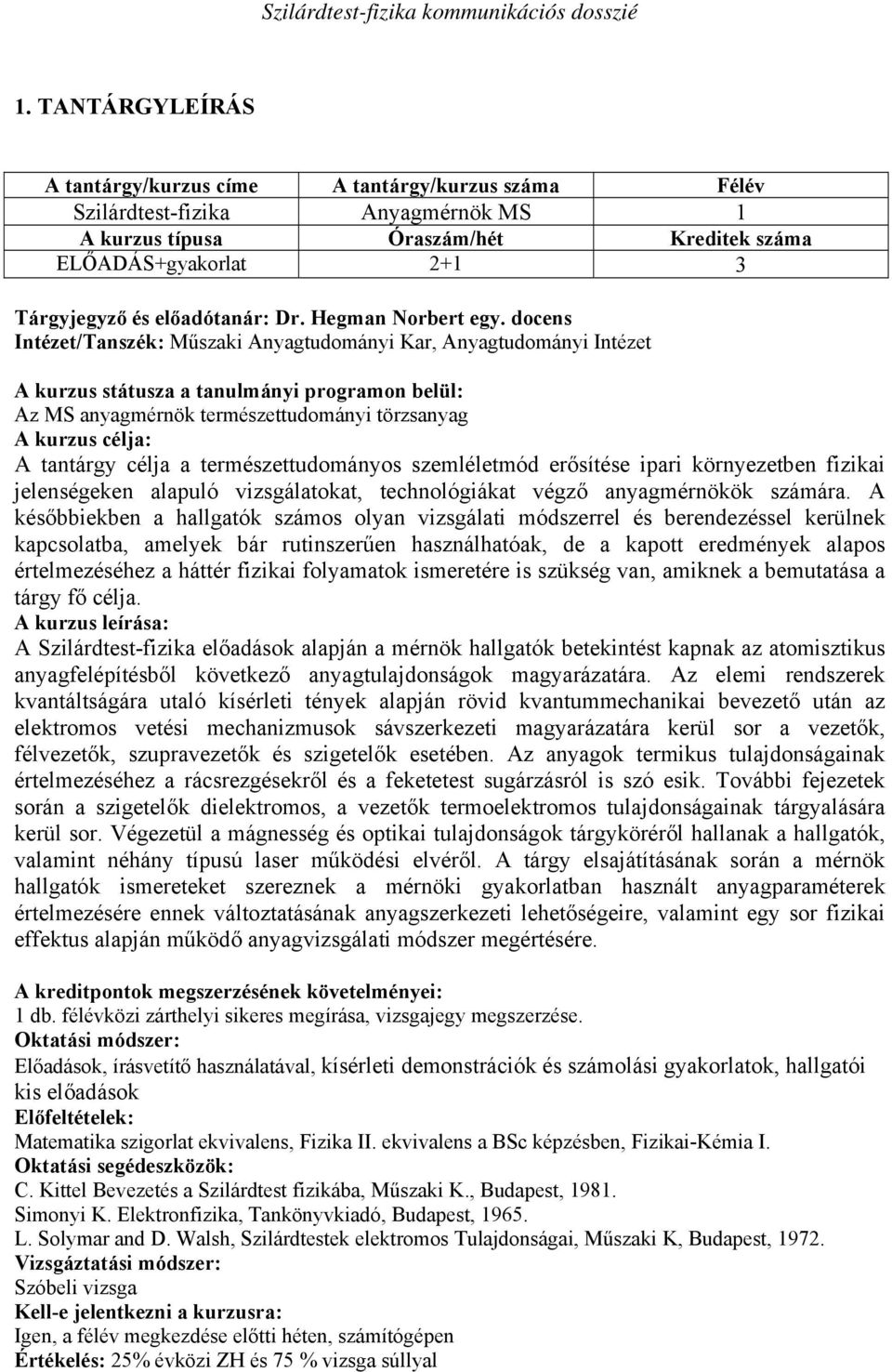 docens Intézet/Tanszék: Műszaki Anyagtudományi Kar, Anyagtudományi Intézet A kurzus státusza a tanulmányi programon belül: Az MS anyagmérnök természettudományi törzsanyag A kurzus célja: A tantárgy