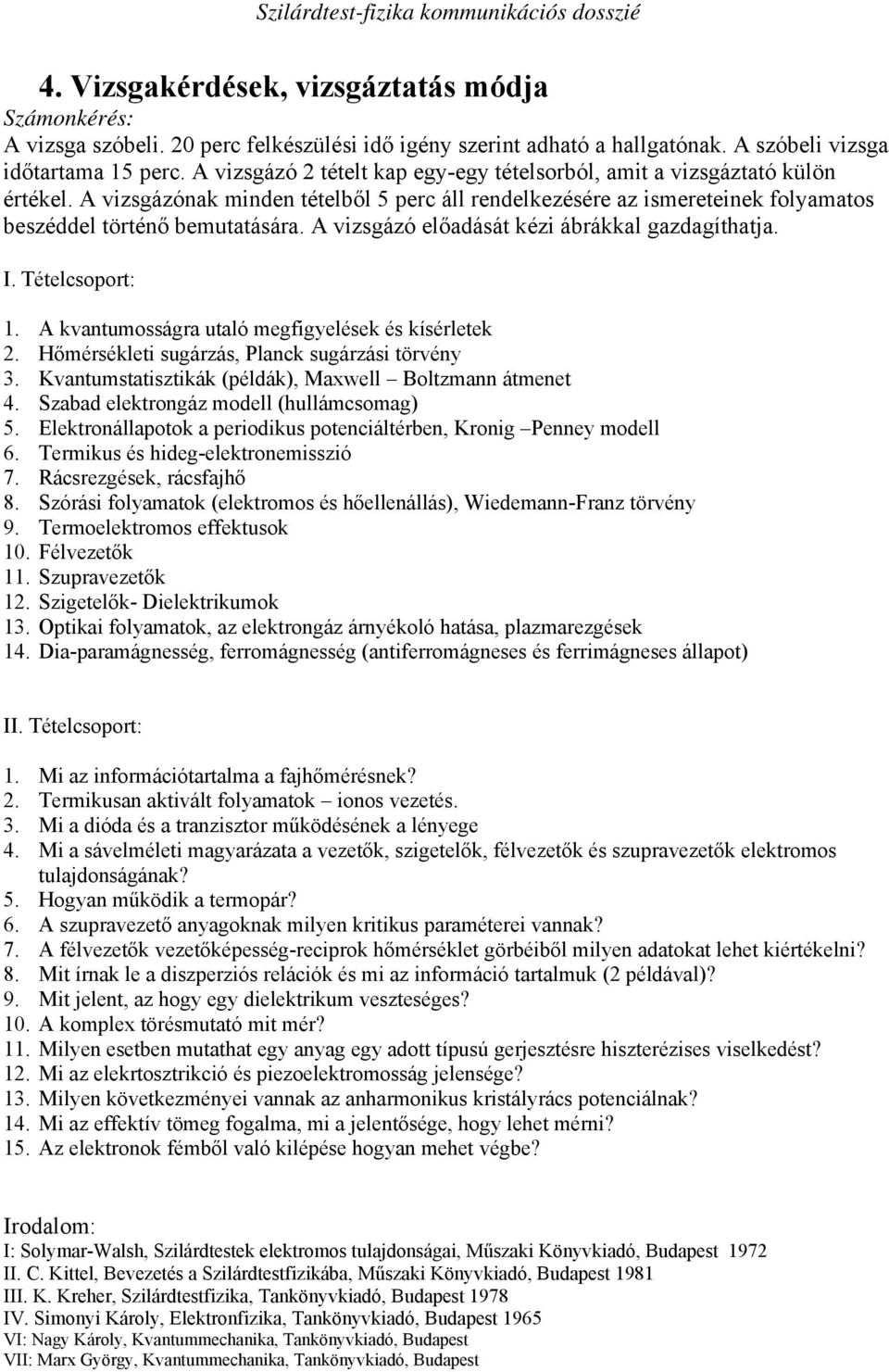 A vizsgázó előadását kézi ábrákkal gazdagíthatja. I. Tételcsoport: 1. A kvantumosságra utaló megfigyelések és kísérletek 2. Hőmérsékleti sugárzás, Planck sugárzási törvény 3.
