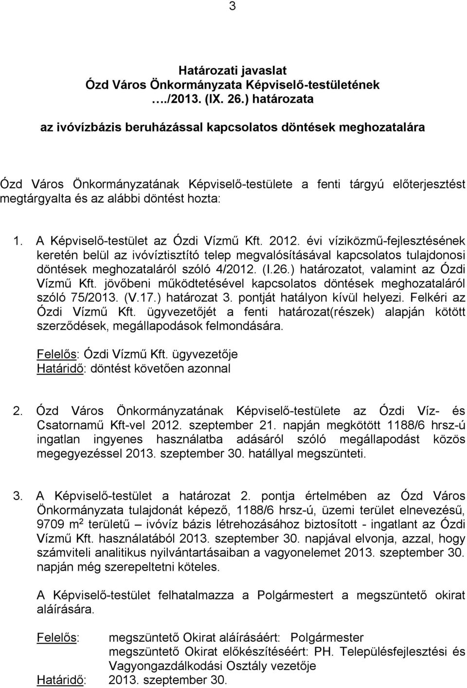 A Képviselő-testület az Ózdi Vízmű Kft. 2012. évi víziközmű-fejlesztésének keretén belül az ivóvíztisztító telep megvalósításával kapcsolatos tulajdonosi döntések meghozataláról szóló 4/2012. (I.26.