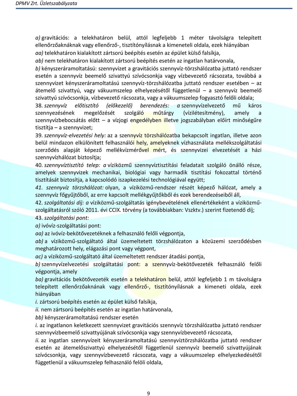 szennyvíz-törzshálózatba juttató rendszer esetén a szennyvíz beemelő szivattyú szívócsonkja vagy vízbevezető rácsozata, továbbá a szennyvizet kényszeráramoltatású szennyvíz-törzshálózatba juttató