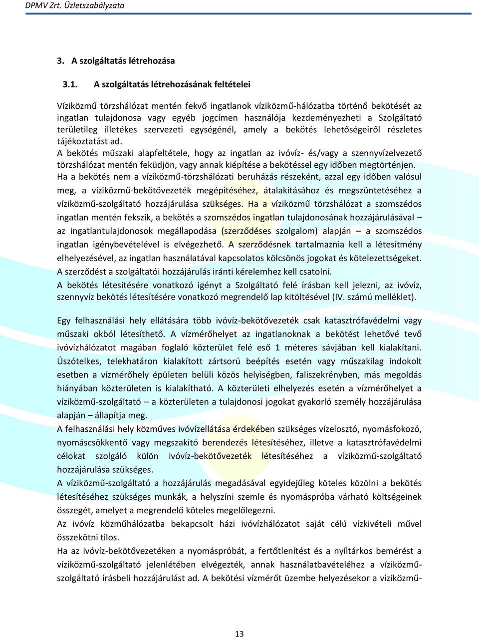 Szolgáltató területileg illetékes szervezeti egységénél, amely a bekötés lehetőségeiről részletes tájékoztatást ad.