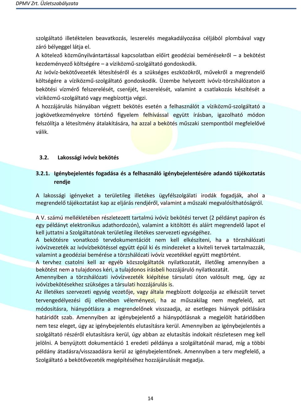 Az ivóvíz-bekötővezeték létesítéséről és a szükséges eszközökről, művekről a megrendelő költségére a víziközmű-szolgáltató gondoskodik.