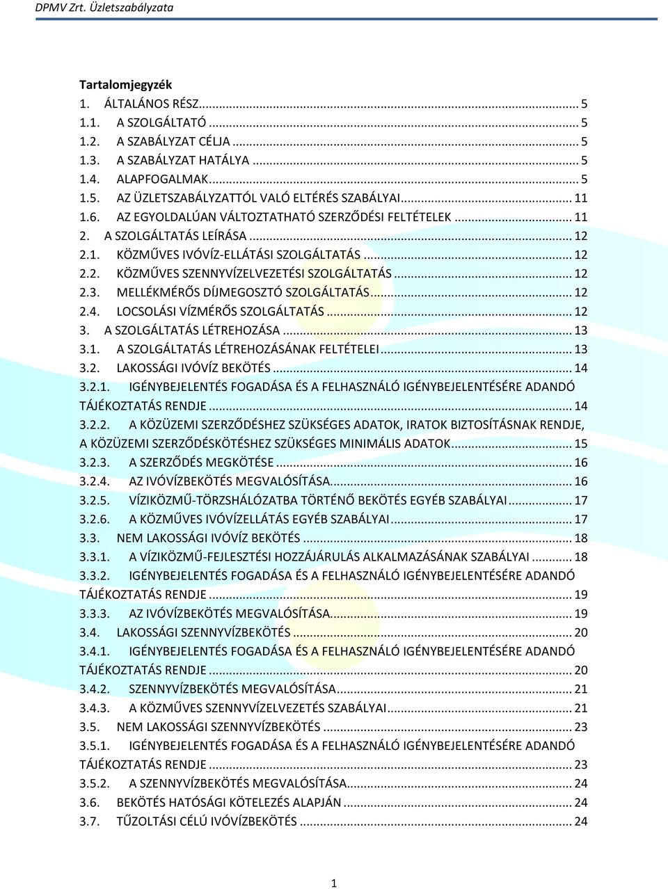 .. 12 2.3. MELLÉKMÉRŐS DÍJMEGOSZTÓ SZOLGÁLTATÁS... 12 2.4. LOCSOLÁSI VÍZMÉRŐS SZOLGÁLTATÁS... 12 3. A SZOLGÁLTATÁS LÉTREHOZÁSA... 13 3.1. A SZOLGÁLTATÁS LÉTREHOZÁSÁNAK FELTÉTELEI... 13 3.2. LAKOSSÁGI IVÓVÍZ BEKÖTÉS.