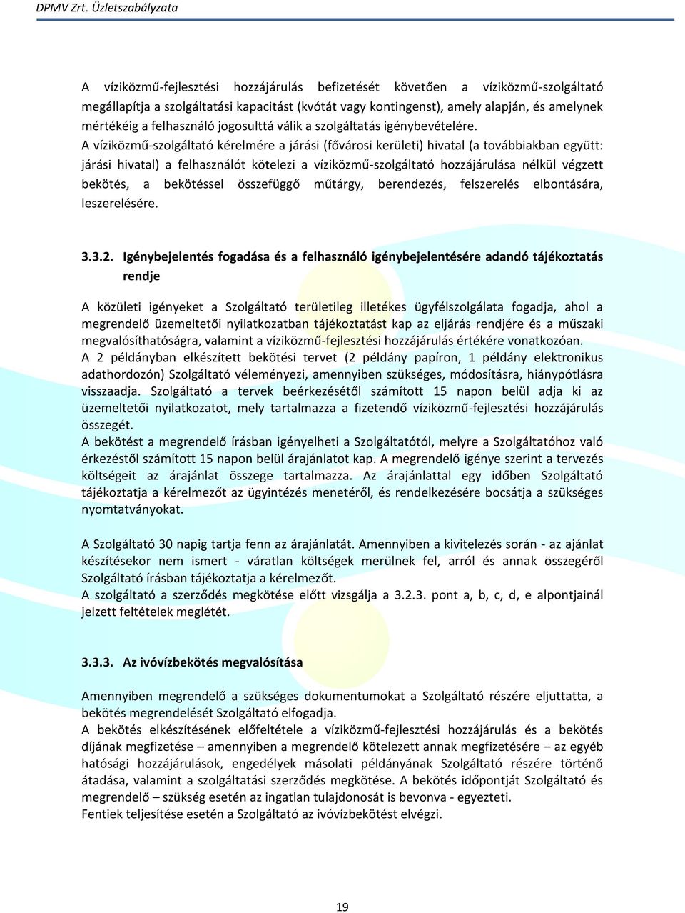 A víziközmű-szolgáltató kérelmére a járási (fővárosi kerületi) hivatal (a továbbiakban együtt: járási hivatal) a felhasználót kötelezi a víziközmű-szolgáltató hozzájárulása nélkül végzett bekötés, a