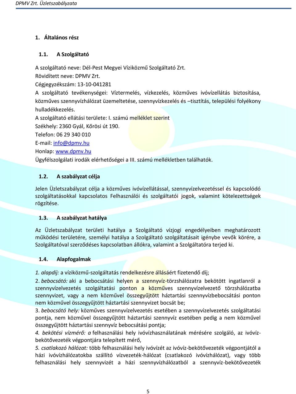 települési folyékony hulladékkezelés. A szolgáltató ellátási területe: I. számú melléklet szerint Székhely: 2360 Gyál, Kőrösi út 190. Telefon: 06 29 340 010 E-mail: info@dpmv.
