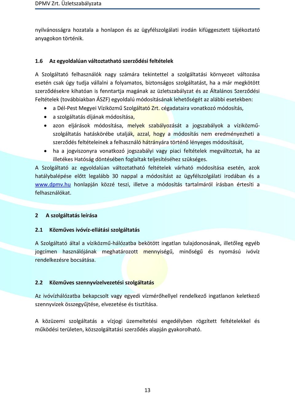 szolgáltatást, ha a már megkötött szerződésekre kihatóan is fenntartja magának az üzletszabályzat és az Általános Szerződési Feltételek (továbbiakban ÁSZF) egyoldalú módosításának lehetőségét az
