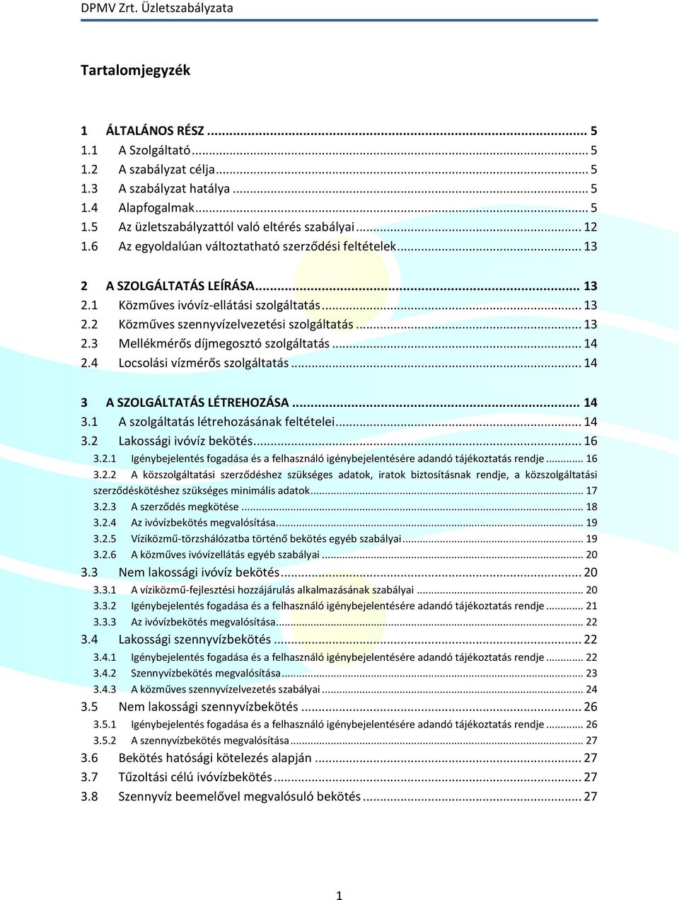 .. 14 2.4 Locsolási vízmérős szolgáltatás... 14 3 A SZOLGÁLTATÁS LÉTREHOZÁSA... 14 3.1 A szolgáltatás létrehozásának feltételei... 14 3.2 Lakossági ivóvíz bekötés... 16 3.2.1 Igénybejelentés fogadása és a felhasználó igénybejelentésére adandó tájékoztatás rendje.