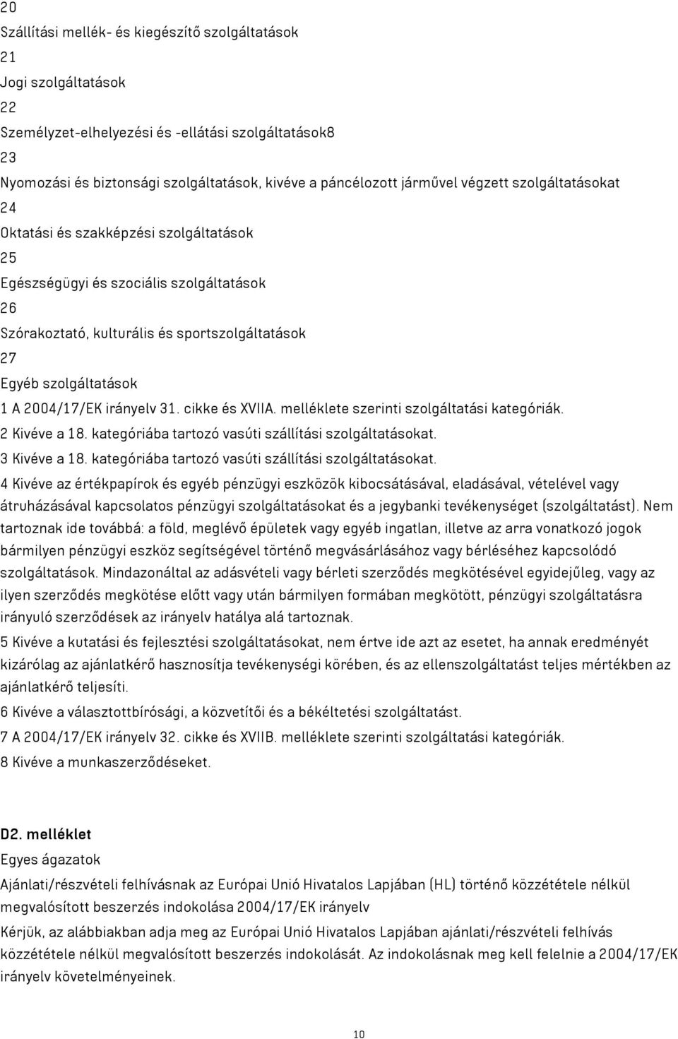 2004/17/EK irányelv 31. cikke és XVIIA. melléklete szerinti szolgáltatási kategóriák. 2 Kivéve a 18. kategóriába tartozó vasúti szállítási szolgáltatásokat. 3 Kivéve a 18.