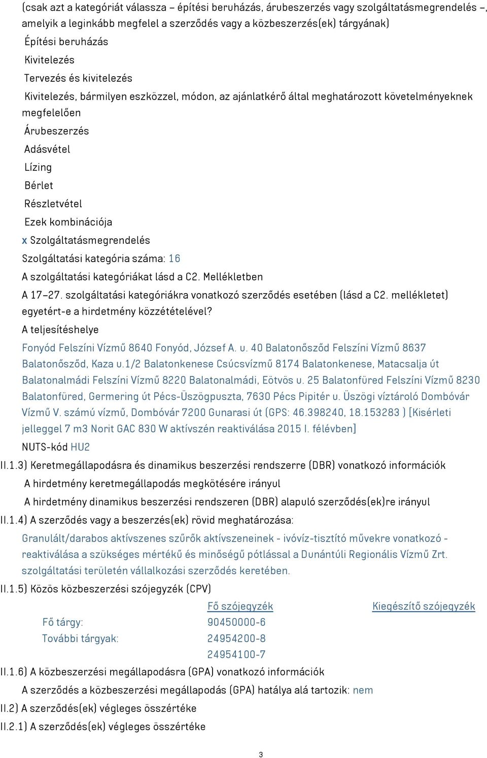 Szolgáltatásmegrendelés Szolgáltatási kategória száma: 16 A szolgáltatási kategóriákat lásd a C2. Mellékletben A 17 27. szolgáltatási kategóriákra vonatkozó szerződés esetében (lásd a C2.