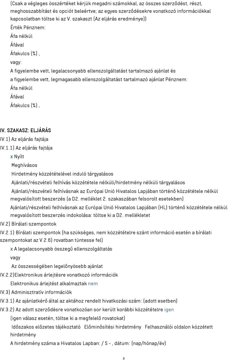 ellenszolgáltatást tartalmazó ajánlat Pénznem: Áfa nélkül Áfával Áfakulcs (%), IV. SZAKASZ: ELJÁRÁS IV.1)