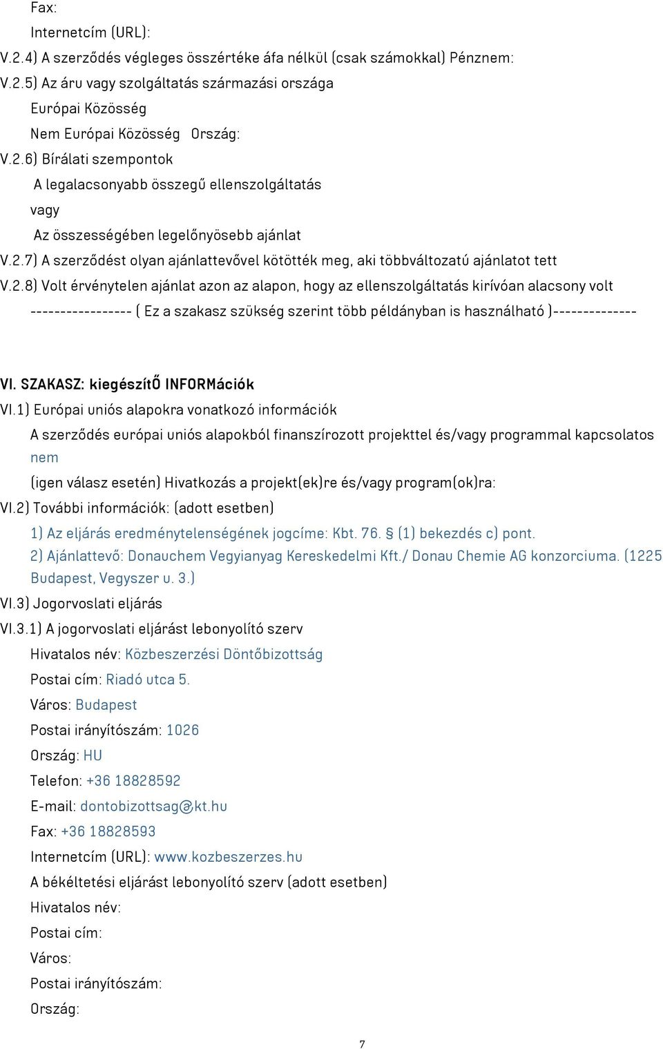 2.8) Volt érvénytelen ajánlat azon az alapon, hogy az ellenszolgáltatás kirívóan alacsony volt ----------------- ( Ez a szakasz szükség szerint több példányban is használható )-------------- VI.