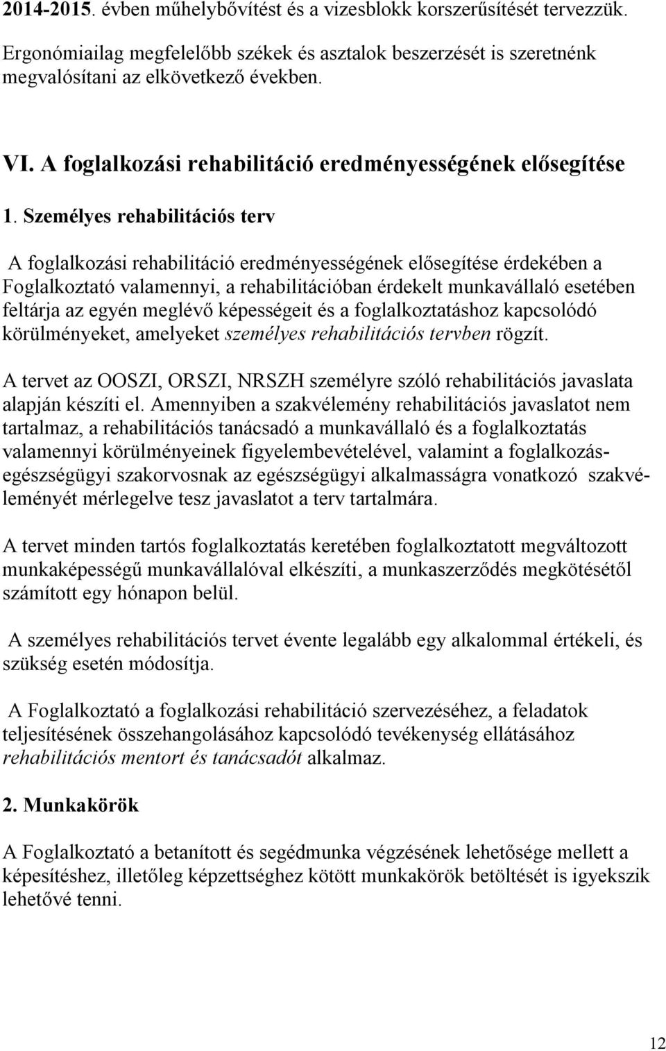 Személyes rehabilitációs terv A foglalkozási rehabilitáció eredményességének elősegítése érdekében a Foglalkoztató valamennyi, a rehabilitációban érdekelt munkavállaló esetében feltárja az egyén