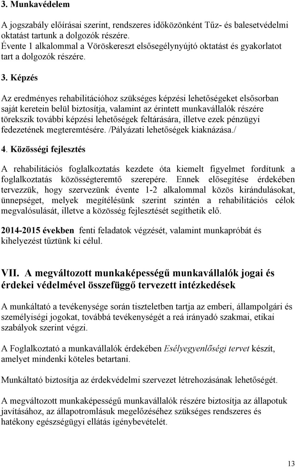 Képzés Az eredményes rehabilitációhoz szükséges képzési lehetőségeket elsősorban saját keretein belül biztosítja, valamint az érintett munkavállalók részére törekszik további képzési lehetőségek