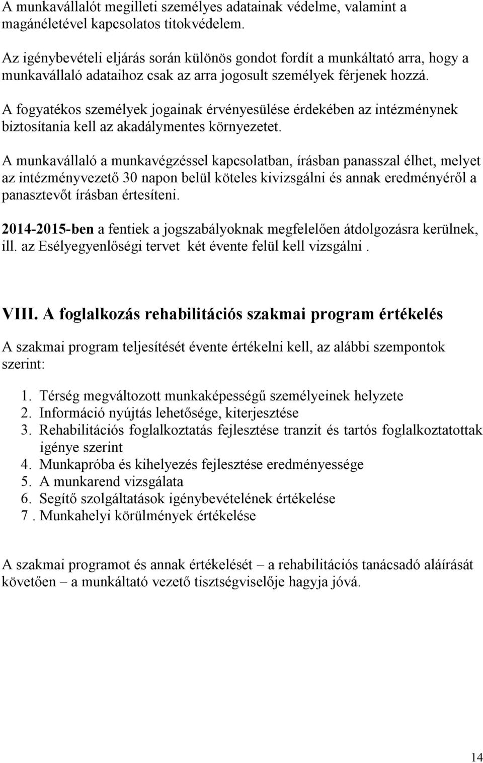 A fogyatékos személyek jogainak érvényesülése érdekében az intézménynek biztosítania kell az akadálymentes környezetet.