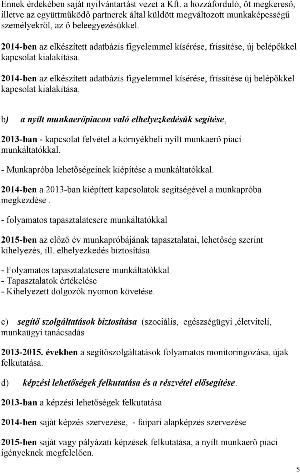 2014-ben az elkészített adatbázis figyelemmel kísérése, frissítése új belépőkkel kapcsolat kialakítása.