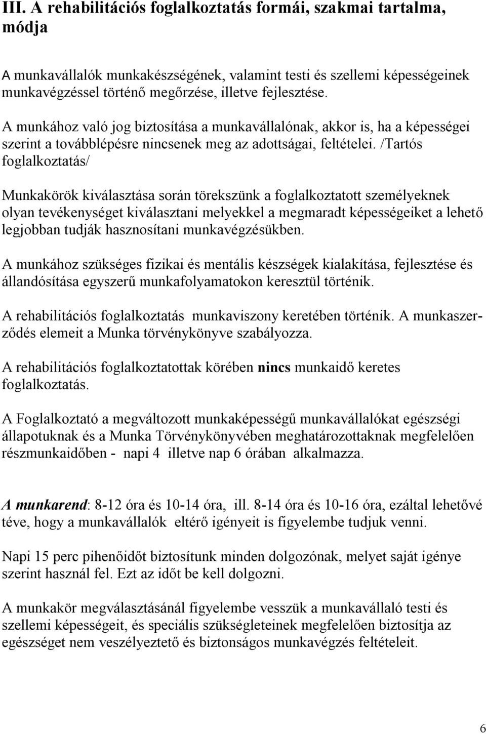 /Tartós foglalkoztatás/ Munkakörök kiválasztása során törekszünk a foglalkoztatott személyeknek olyan tevékenységet kiválasztani melyekkel a megmaradt képességeiket a lehető legjobban tudják
