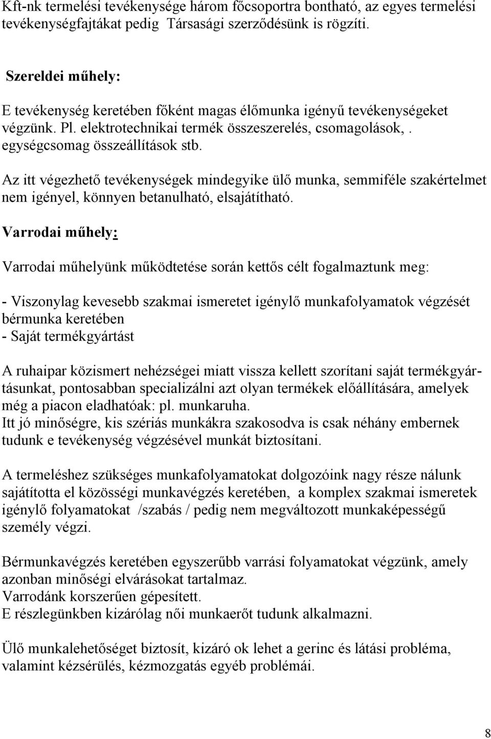 Az itt végezhető tevékenységek mindegyike ülő munka, semmiféle szakértelmet nem igényel, könnyen betanulható, elsajátítható.