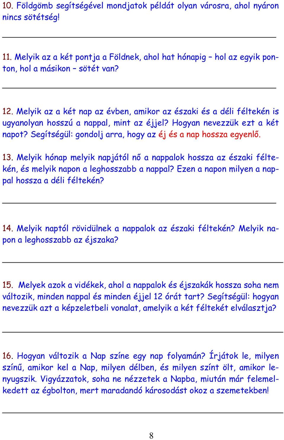 Segítségül: gondolj arra, hogy az éj és a nap hossza egyenlő. 13. Melyik hónap melyik napjától nő a nappalok hossza az északi féltekén, és melyik napon a leghosszabb a nappal?