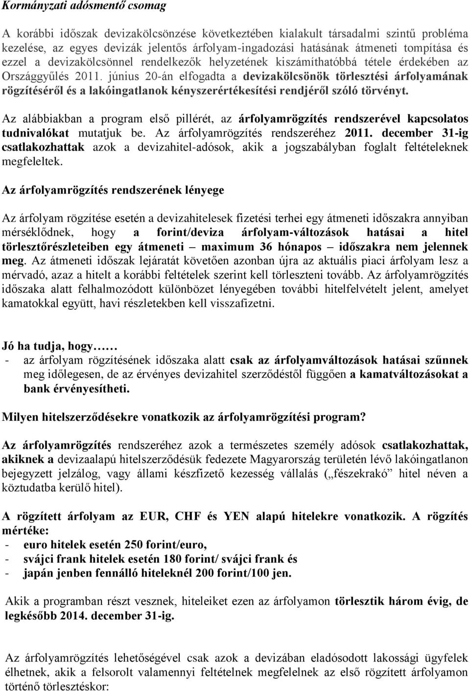 június 20-án elfogadta a devizakölcsönök törlesztési árfolyamának rögzítéséről és a lakóingatlanok kényszerértékesítési rendjéről szóló törvényt.