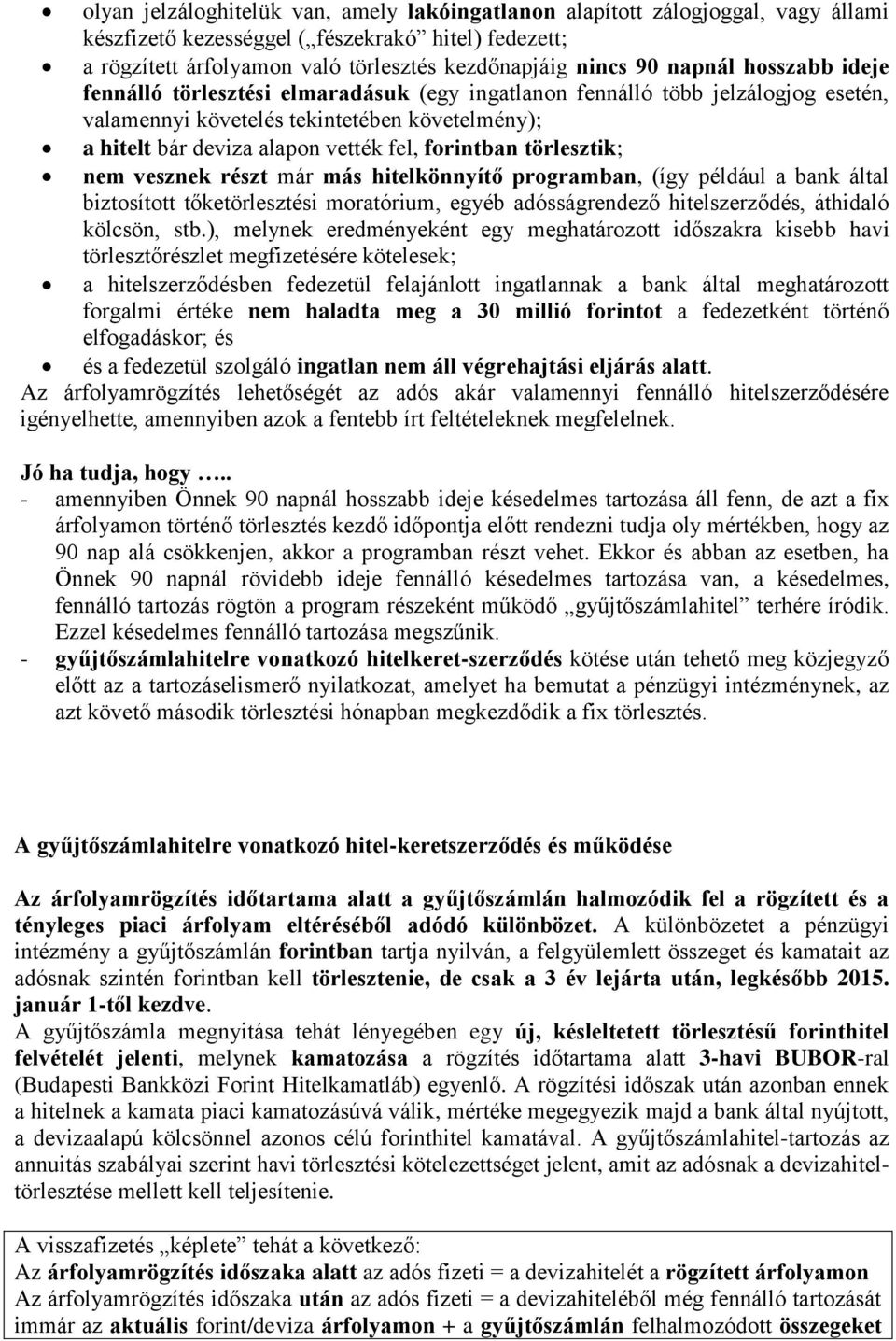 forintban törlesztik; nem vesznek részt már más hitelkönnyítő programban, (így például a bank által biztosított tőketörlesztési moratórium, egyéb adósságrendező hitelszerződés, áthidaló kölcsön, stb.