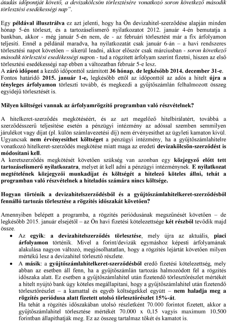 január 4-én bemutatja a bankban, akkor - még január 5-én nem, de - az februári törlesztést már a fix árfolyamon teljesíti.