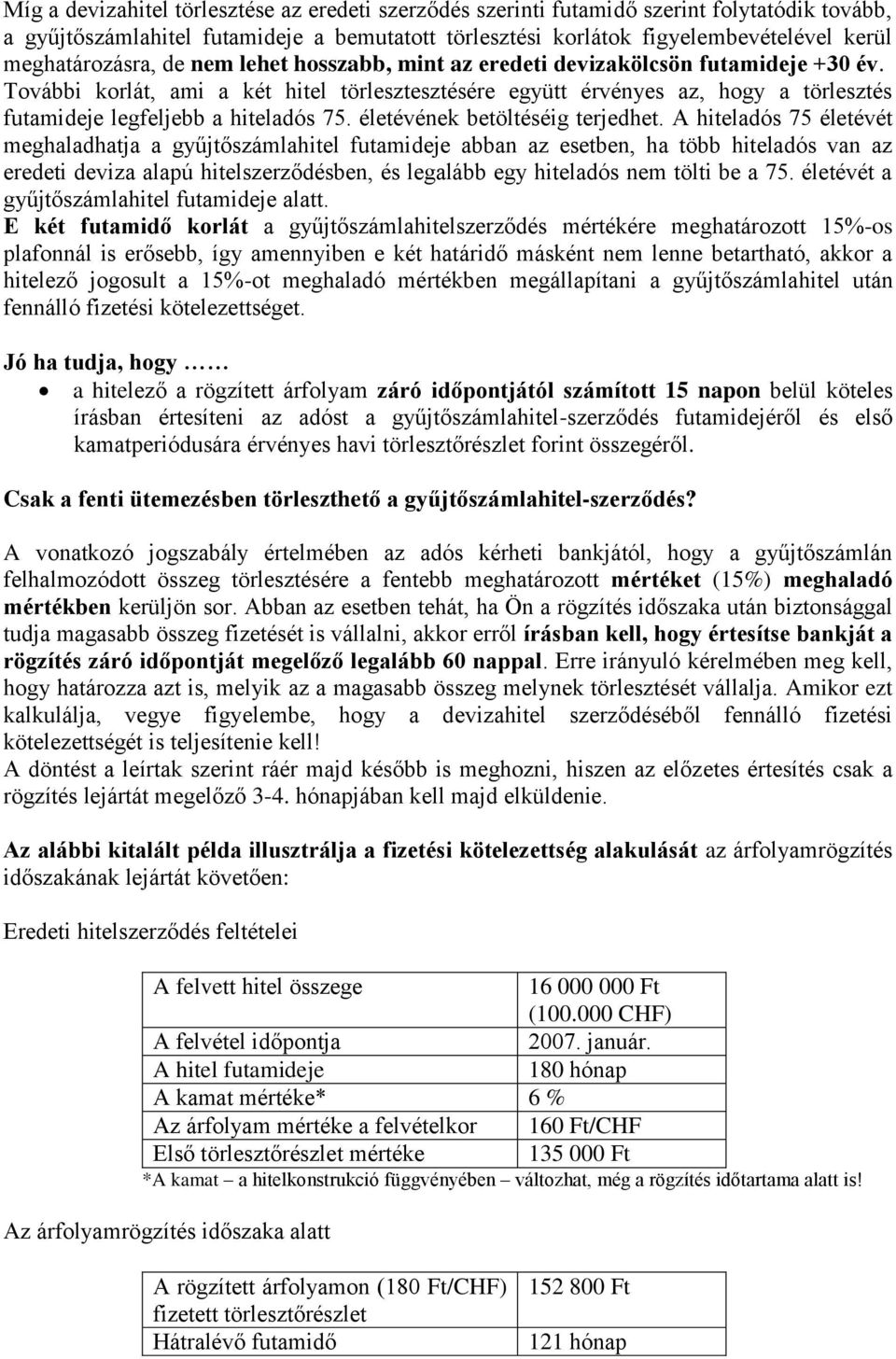 További korlát, ami a két hitel törlesztesztésére együtt érvényes az, hogy a törlesztés futamideje legfeljebb a hiteladós 75. életévének betöltéséig terjedhet.