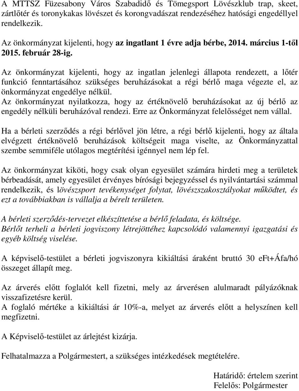 Az önkormányzat kijelenti, hogy az ingatlan jelenlegi állapota rendezett, a lőtér funkció fenntartásához szükséges beruházásokat a régi bérlő maga végezte el, az önkormányzat engedélye nélkül.