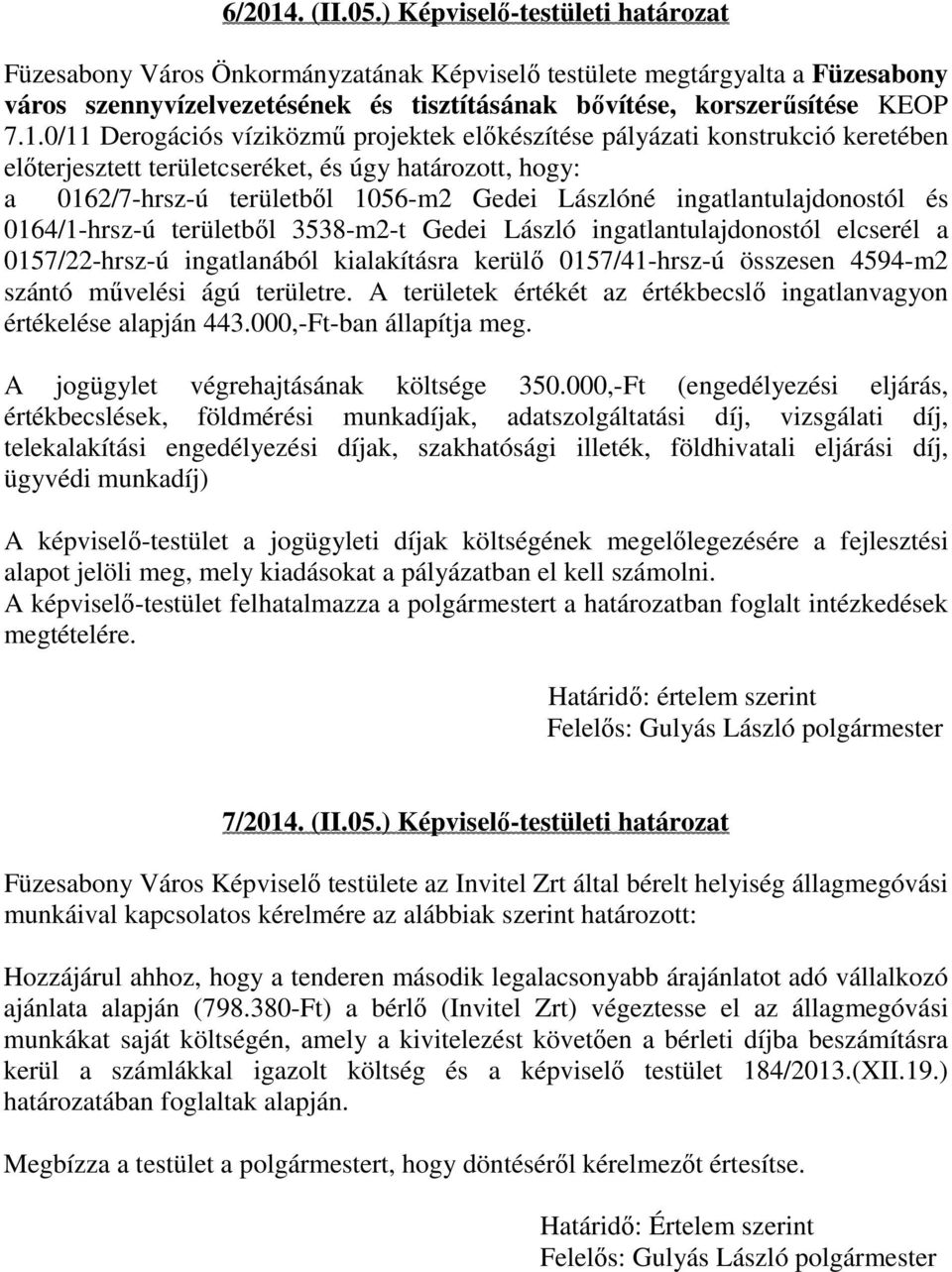 0/11 Derogációs víziközmű projektek előkészítése pályázati konstrukció keretében előterjesztett területcseréket, és úgy határozott, hogy: a 0162/7-hrsz-ú területből 1056-m2 Gedei Lászlóné